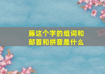 藤这个字的组词和部首和拼音是什么