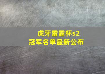 虎牙雷霆杯s2冠军名单最新公布