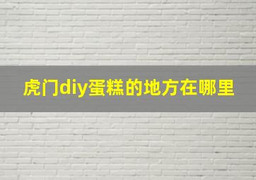 虎门diy蛋糕的地方在哪里