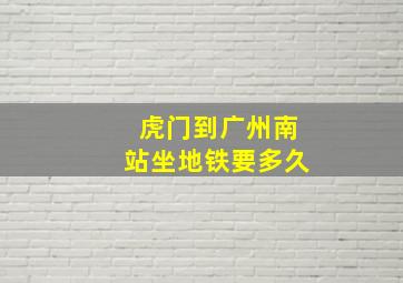 虎门到广州南站坐地铁要多久