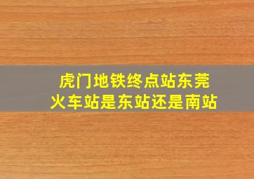 虎门地铁终点站东莞火车站是东站还是南站