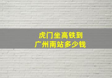 虎门坐高铁到广州南站多少钱