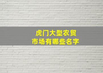 虎门大型农贸市场有哪些名字