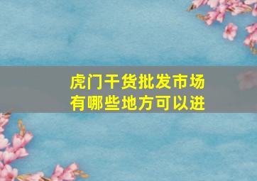 虎门干货批发市场有哪些地方可以进