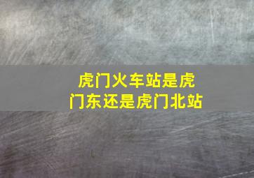 虎门火车站是虎门东还是虎门北站