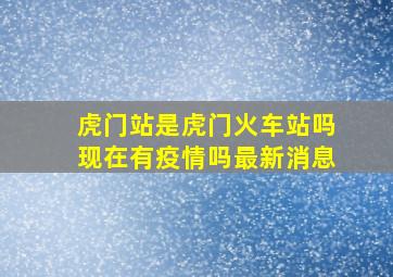 虎门站是虎门火车站吗现在有疫情吗最新消息