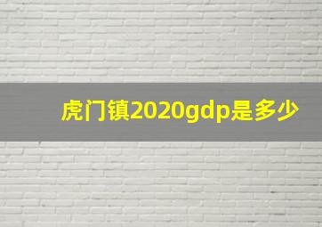 虎门镇2020gdp是多少