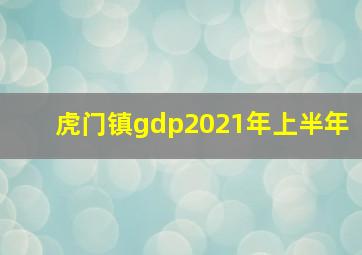 虎门镇gdp2021年上半年