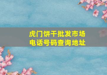 虎门饼干批发市场电话号码查询地址