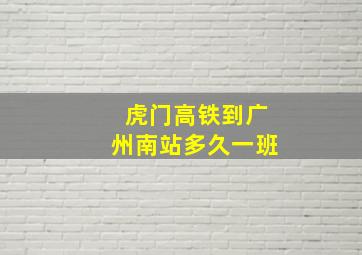 虎门高铁到广州南站多久一班