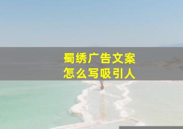 蜀绣广告文案怎么写吸引人