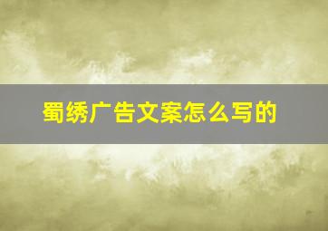 蜀绣广告文案怎么写的