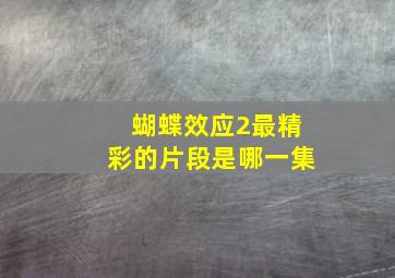 蝴蝶效应2最精彩的片段是哪一集