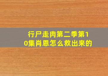 行尸走肉第二季第10集肖恩怎么救出来的