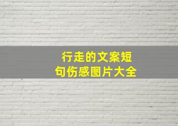 行走的文案短句伤感图片大全