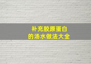 补充胶原蛋白的汤水做法大全