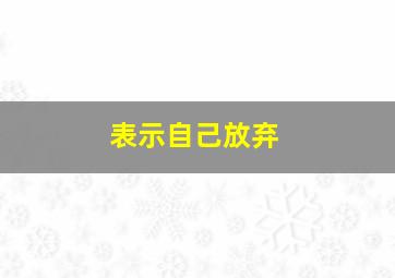 表示自己放弃