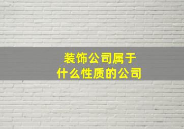 装饰公司属于什么性质的公司