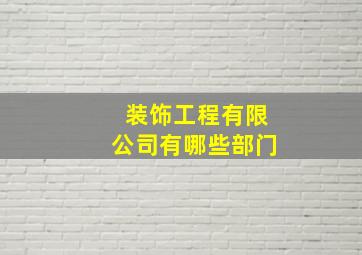 装饰工程有限公司有哪些部门