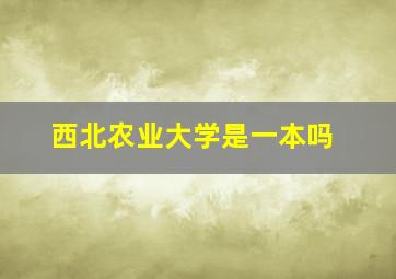 西北农业大学是一本吗