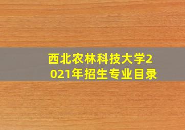 西北农林科技大学2021年招生专业目录