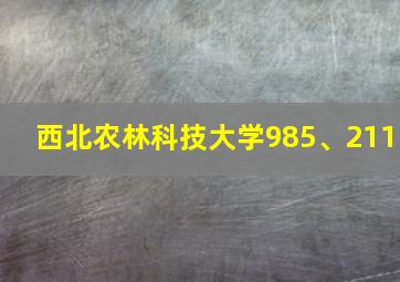 西北农林科技大学985、211