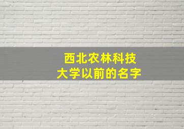 西北农林科技大学以前的名字