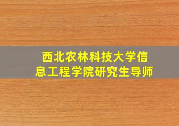 西北农林科技大学信息工程学院研究生导师