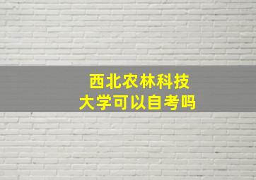 西北农林科技大学可以自考吗