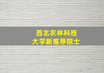 西北农林科技大学新推荐院士