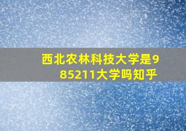 西北农林科技大学是985211大学吗知乎