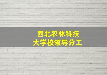 西北农林科技大学校领导分工