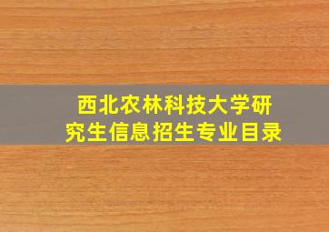 西北农林科技大学研究生信息招生专业目录