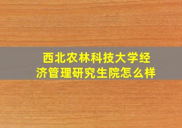 西北农林科技大学经济管理研究生院怎么样