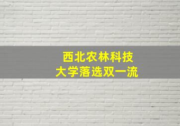 西北农林科技大学落选双一流