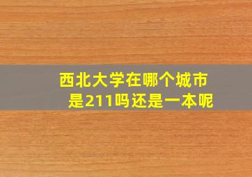 西北大学在哪个城市是211吗还是一本呢