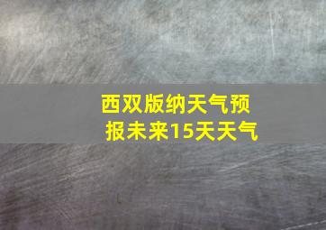 西双版纳天气预报未来15天天气