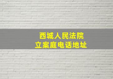 西城人民法院立案庭电话地址