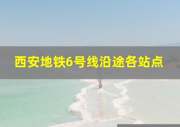 西安地铁6号线沿途各站点