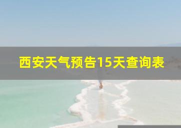 西安天气预告15天查询表