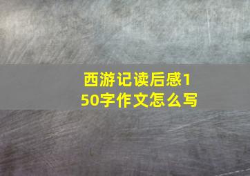 西游记读后感150字作文怎么写