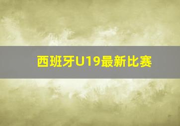 西班牙U19最新比赛