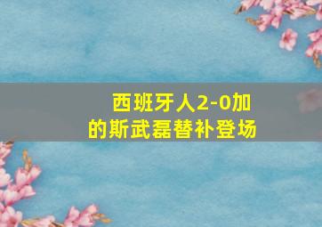 西班牙人2-0加的斯武磊替补登场