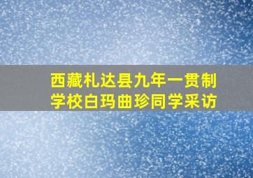 西藏札达县九年一贯制学校白玛曲珍同学采访