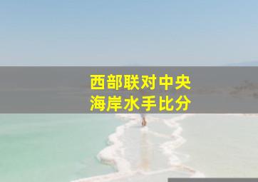 西部联对中央海岸水手比分