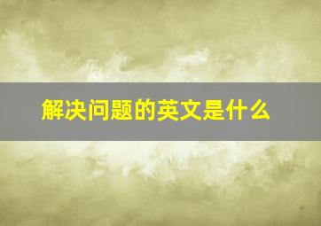 解决问题的英文是什么