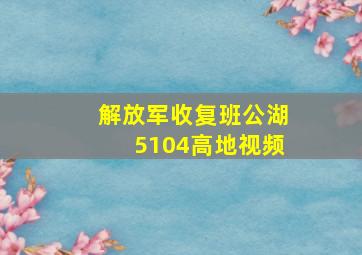 解放军收复班公湖5104高地视频