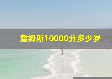 詹姆斯10000分多少岁