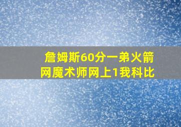 詹姆斯60分一弟火箭网魔术师网上1我科比