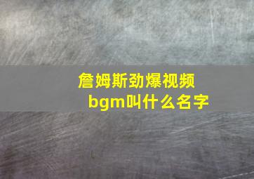 詹姆斯劲爆视频bgm叫什么名字